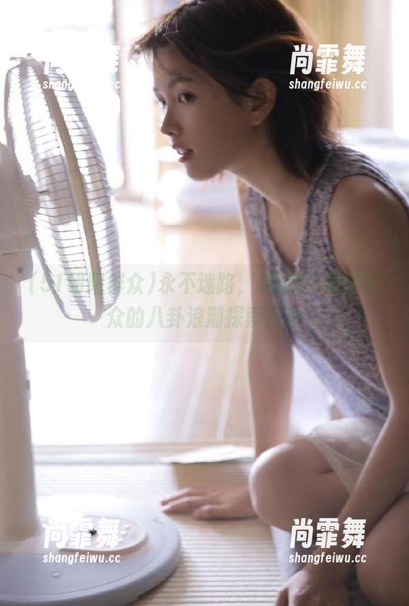 永不迷路，跟随51朝阳群众的八卦浪潮探索万象