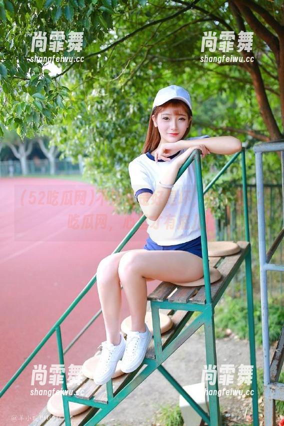 不知道是好是坏，先下载52吃瓜网，心里才有底儿！