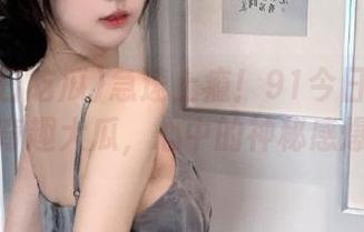 急速上瘾！91今日吃瓜直达奇趣大瓜，心中的神秘感爆棚